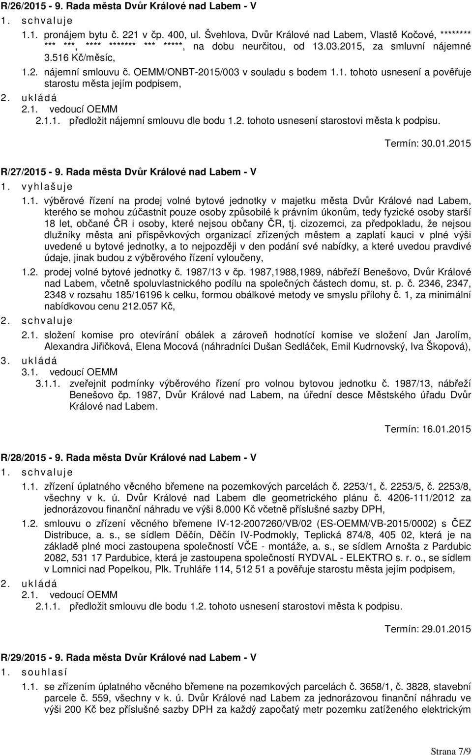 OEMM/ONBT-2015/003 v souladu s bodem 1.1. tohoto usnesení a pověřuje starostu města jejím podpisem, 2.1. vedoucí OEMM 2.1.1. předložit nájemní smlouvu dle bodu 1.2. tohoto usnesení starostovi města k podpisu.