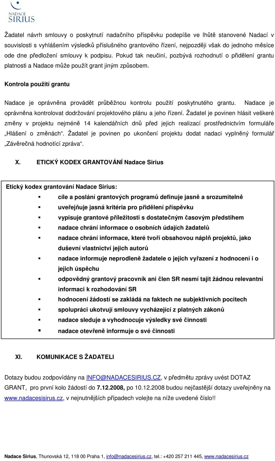 Kontrola použití grantu Nadace je oprávněna provádět průběžnou kontrolu použití poskytnutého grantu. Nadace je oprávněna kontrolovat dodržování projektového plánu a jeho řízení.