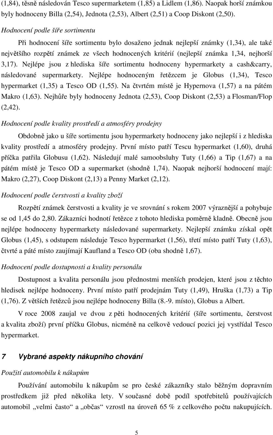 nejhorší 3,17). Nejlépe jsou z hlediska šíře sortimentu hodnoceny hypermarkety a cash&carry, následované supermarkety.