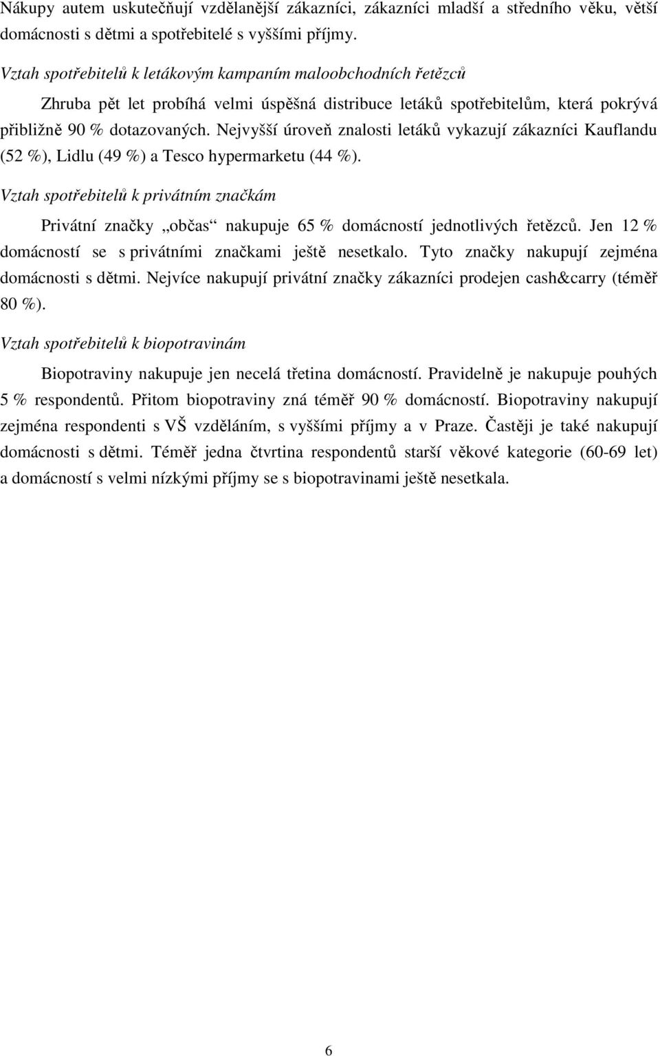 Nejvyšší úroveň znalosti letáků vykazují zákazníci Kauflandu (52 %), Lidlu (49 %) a Tesco hypermarketu (44 %).