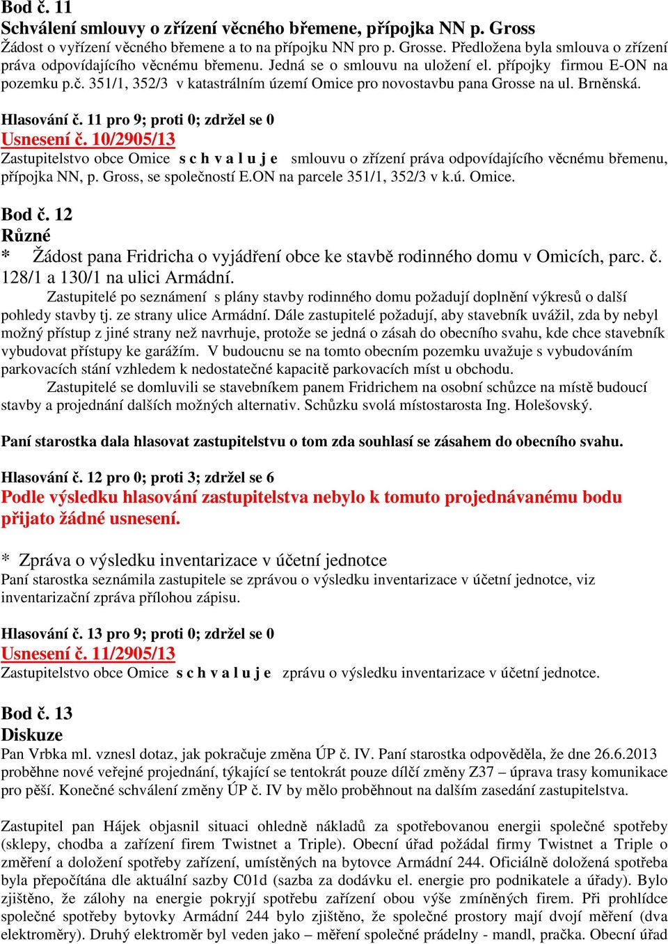 351/1, 352/3 v katastrálním území Omice pro novostavbu pana Grosse na ul. Brněnská. Hlasování č. 11 pro 9; proti 0; zdržel se 0 Usnesení č.