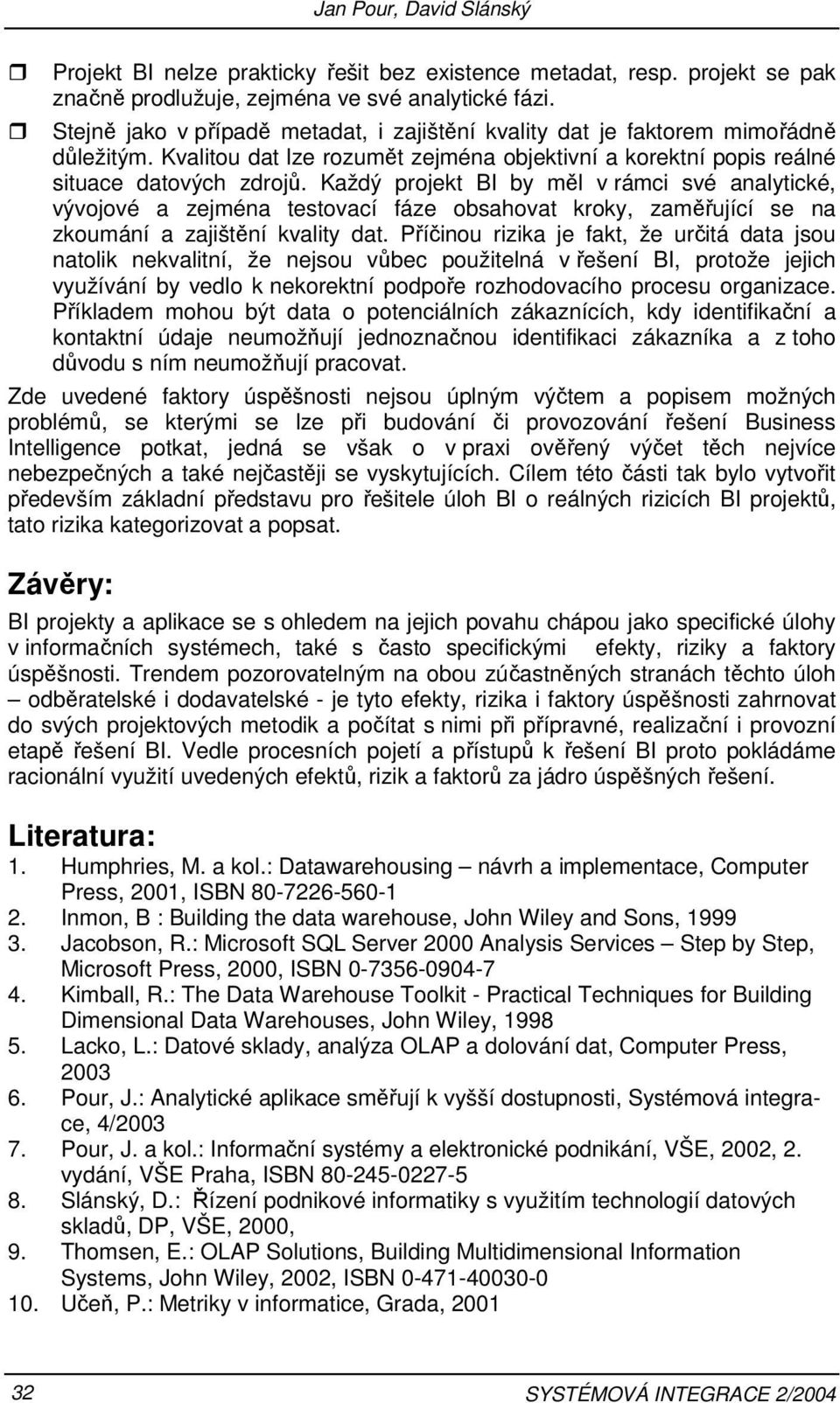 zejména testovací fáze obsahovat kroky, zaměřující se na zkoumání a zajištění kvality dat Příčinou rizika je fakt, že určitá data jsou natolik nekvalitní, že nejsou vůbec použitelná v řešení BI,