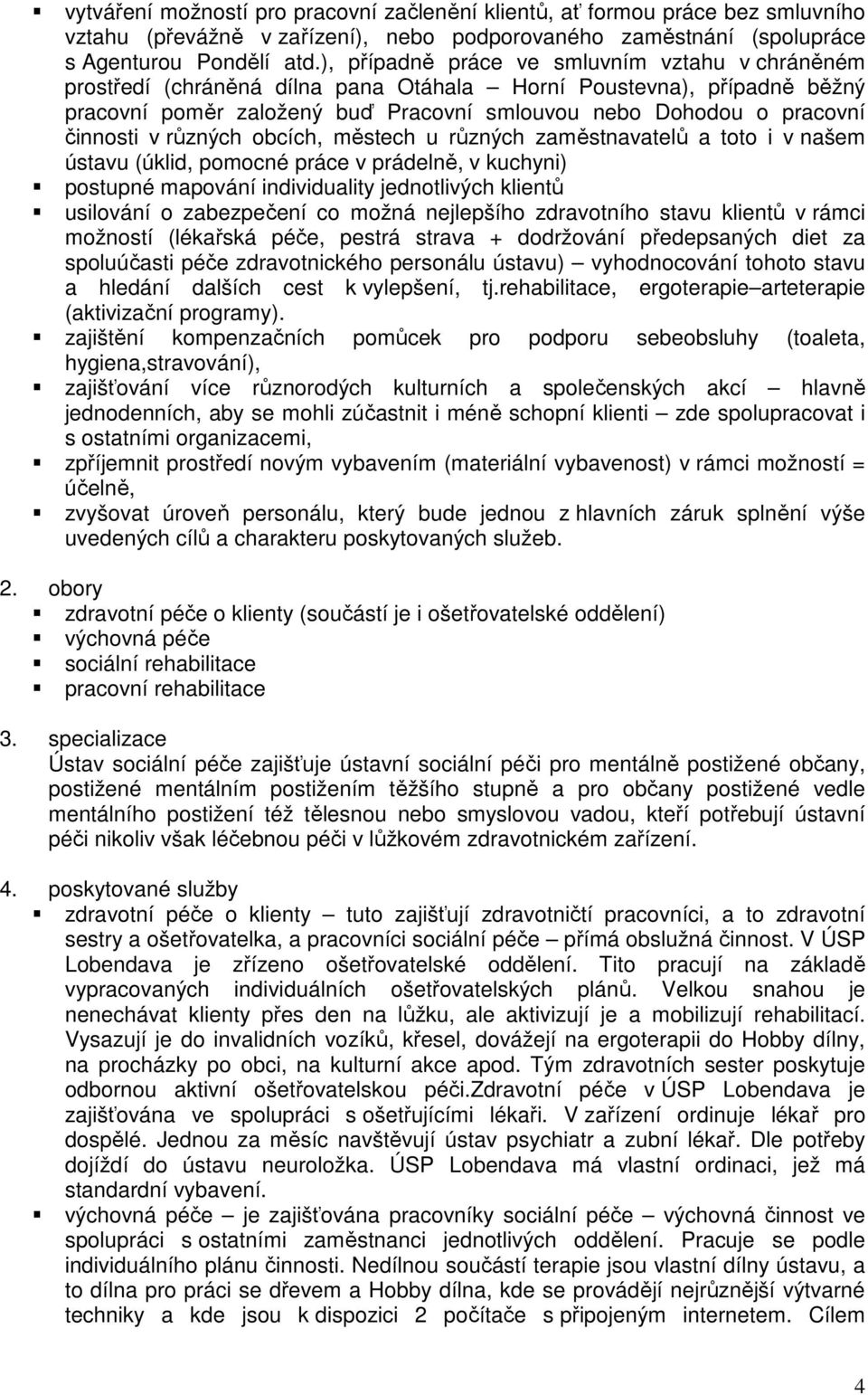 různých obcích, městech u různých zaměstnavatelů a toto i v našem ústavu (úklid, pomocné práce v prádelně, v kuchyni) postupné mapování individuality jednotlivých klientů usilování o zabezpečení co