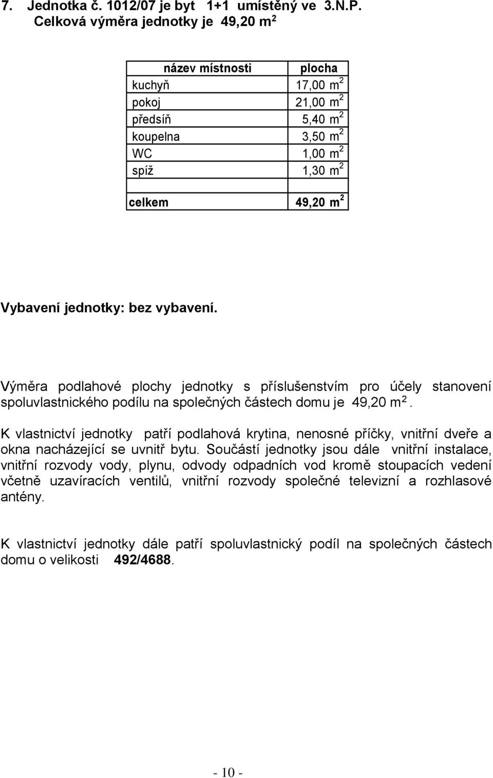 5,40 m 2 koupelna 3,50 m 2 spíž 1,30 m 2 celkem 49,20 m 2 Vybavení jednotky: bez