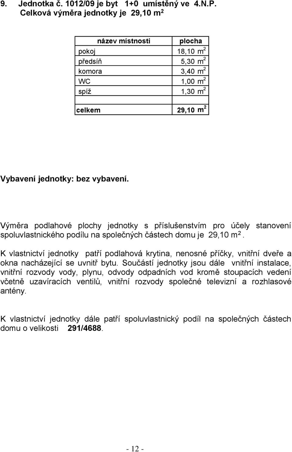 komora 3,40 m 2 spíž 1,30 m 2 celkem 29,10 m 2 Vybavení jednotky: bez