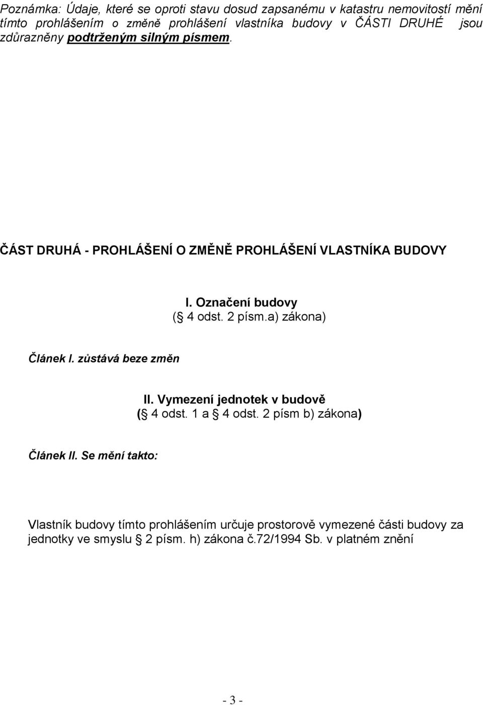 2 písm.a) zákona) Článek I. zůstává beze změn II. Vymezení jednotek v budově ( 4 odst. 1 a 4 odst. 2 písm b) zákona) Článek II.