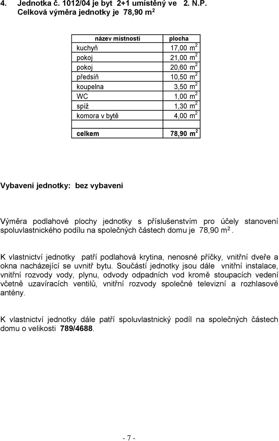 předsíň 10,50 m 2 koupelna 3,50 m 2 spíž 1,30 m 2 komora v bytě 4,00 m 2 celkem 78,90 m 2