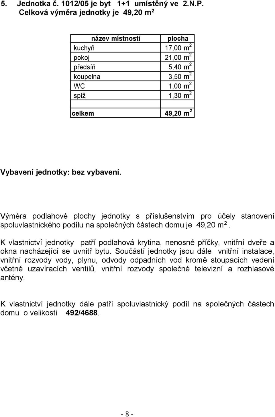 5,40 m 2 koupelna 3,50 m 2 spíž 1,30 m 2 celkem 49,20 m 2 Vybavení jednotky: