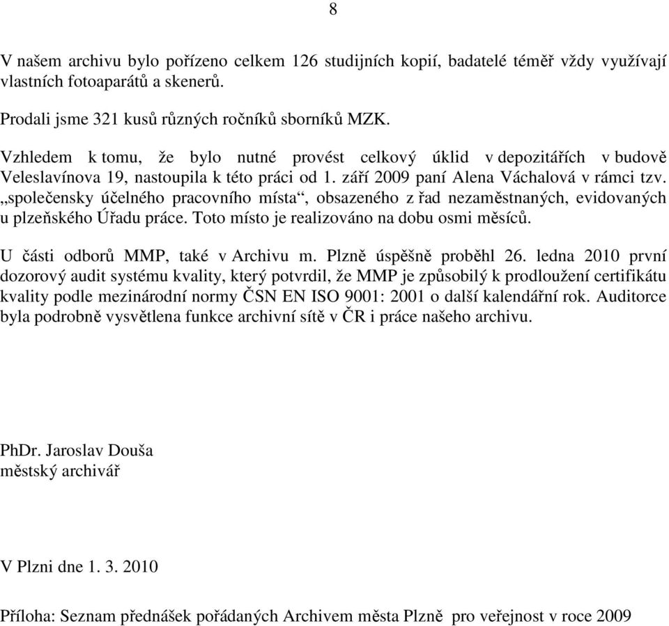 společensky účelného pracovního místa, obsazeného z řad nezaměstnaných, evidovaných u plzeňského Úřadu práce. Toto místo je realizováno na dobu osmi měsíců. U části odborů MMP, také v Archivu m.