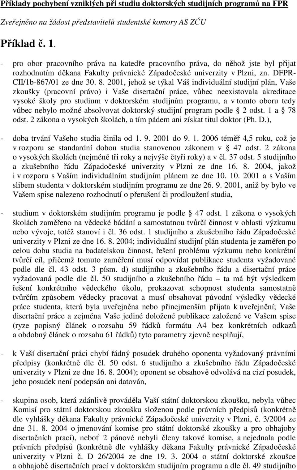 2001, jehož se týkal Váš individuální studijní plán, Vaše zkoušky (pracovní právo) i Vaše disertační práce, vůbec neexistovala akreditace vysoké školy pro studium v doktorském studijním programu, a v