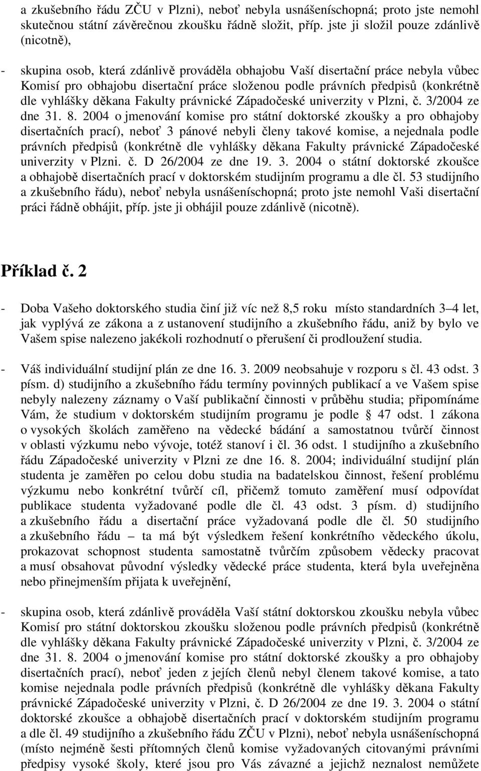 Západočeské univerzity v Plzni. č. D 26/2004 ze dne 19. 3. 2004 o státní doktorské zkoušce a obhajobě disertačních prací v doktorském studijním programu a dle čl.