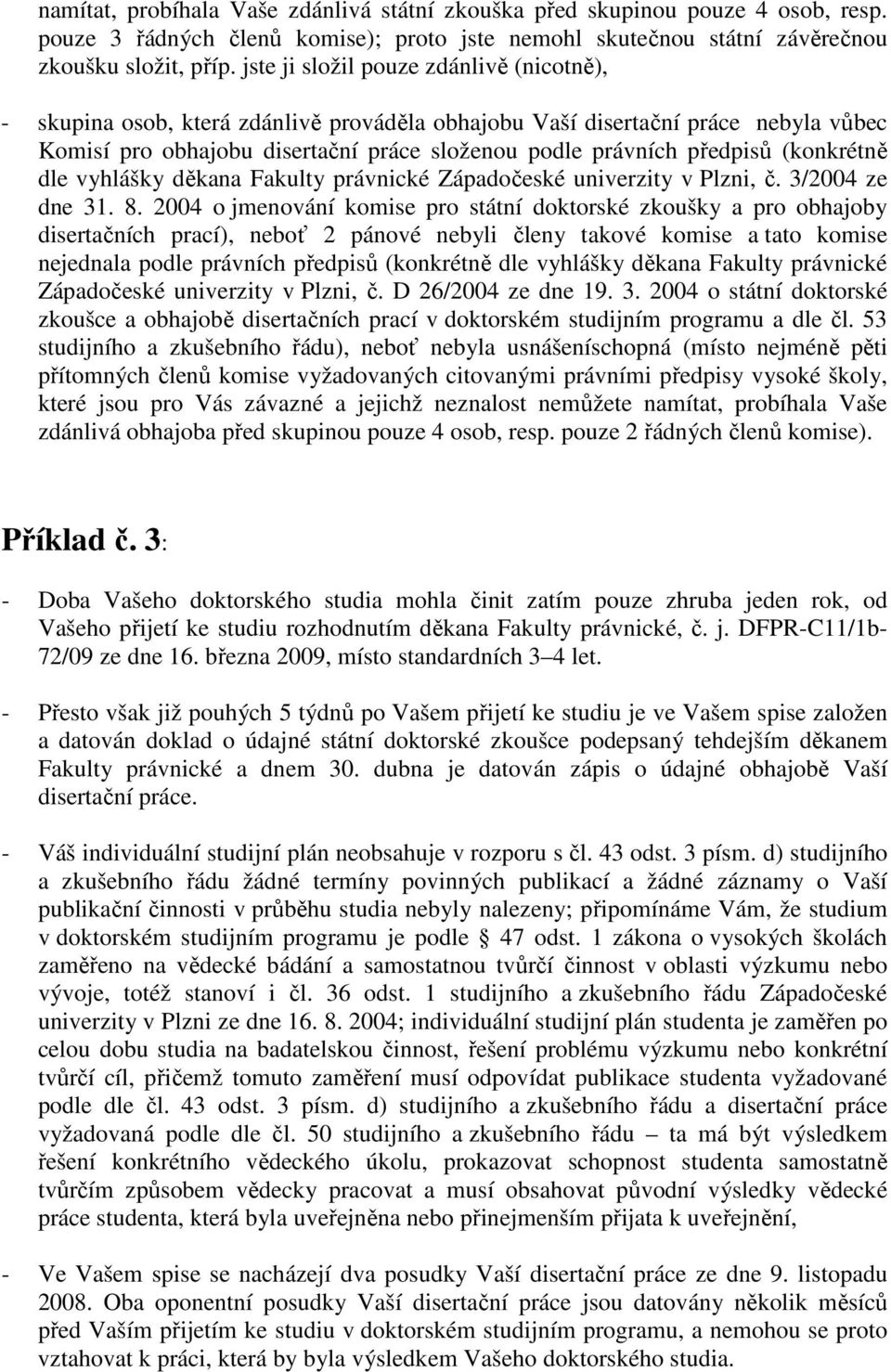 právnické Západočeské univerzity v Plzni, č. D 26/2004 ze dne 19. 3. 2004 o státní doktorské zkoušce a obhajobě disertačních prací v doktorském studijním programu a dle čl.