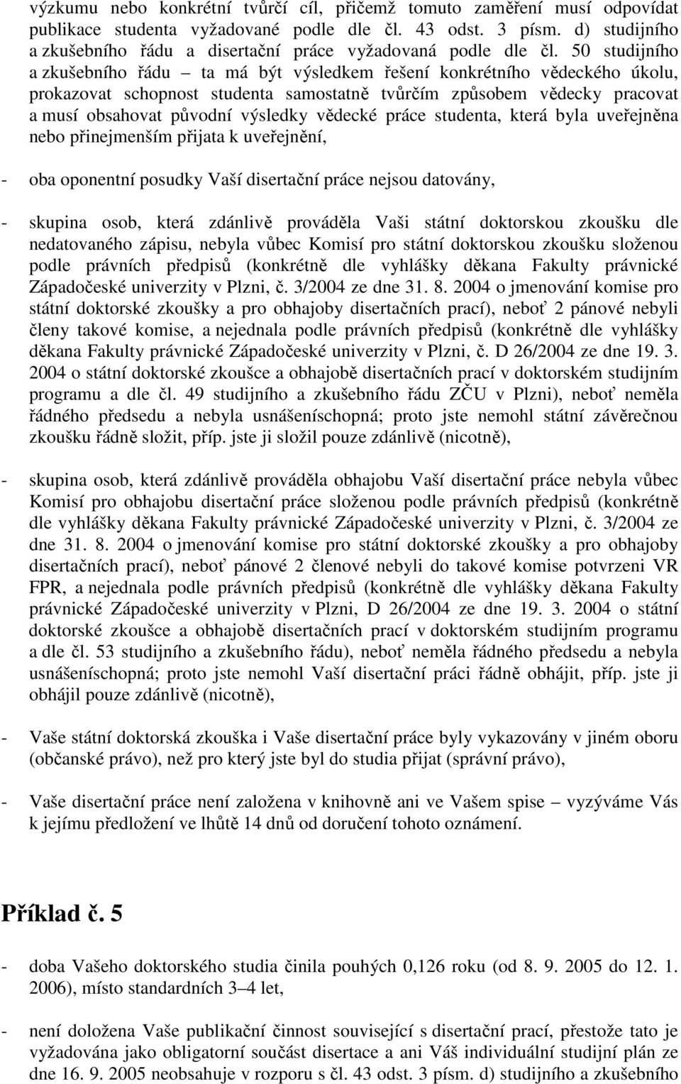 50 studijního a zkušebního řádu ta má být výsledkem řešení konkrétního vědeckého úkolu, prokazovat schopnost studenta samostatně tvůrčím způsobem vědecky pracovat a musí obsahovat původní výsledky