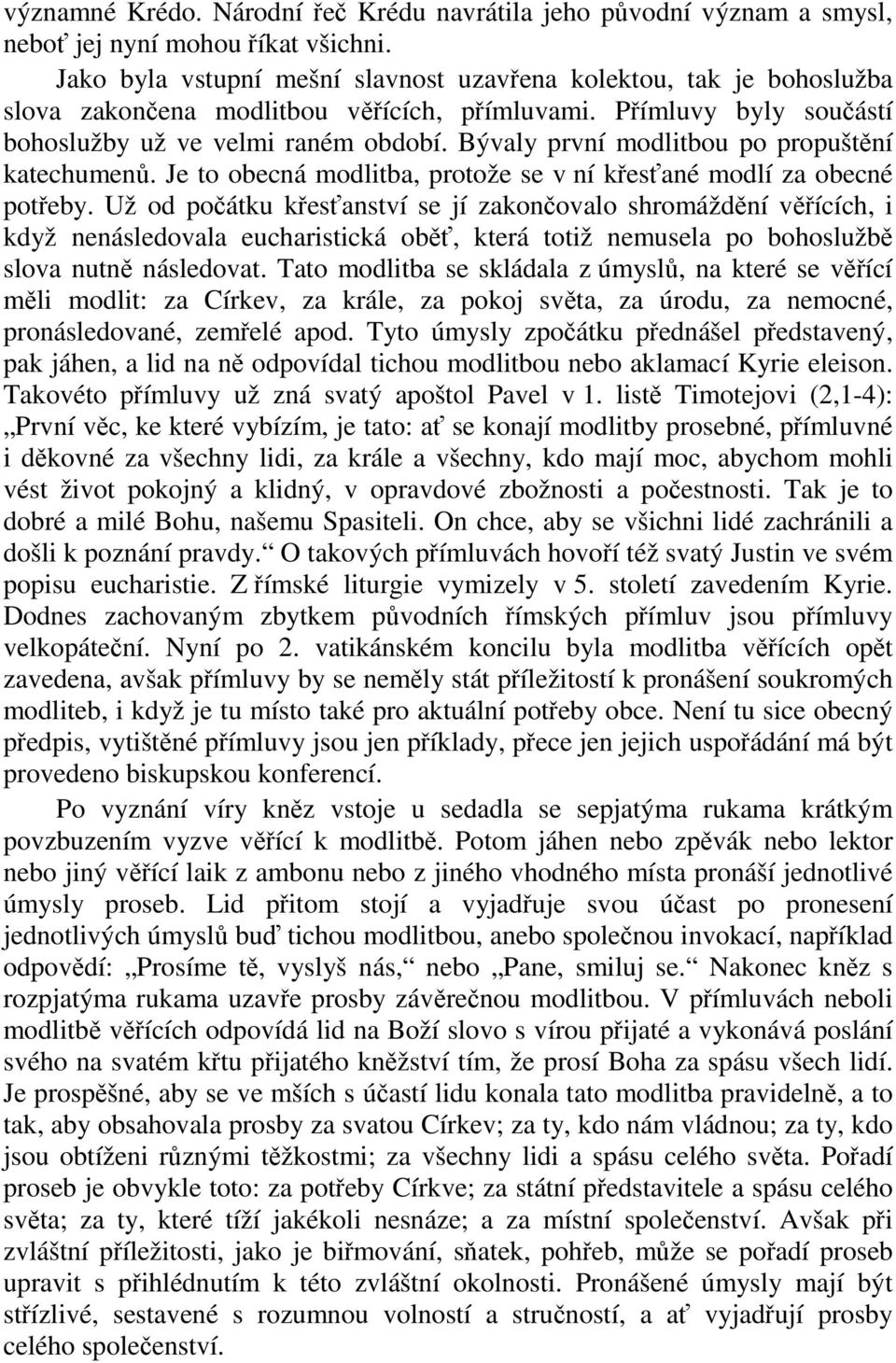 Bývaly první modlitbou po propuštění katechumenů. Je to obecná modlitba, protože se v ní křesťané modlí za obecné potřeby.