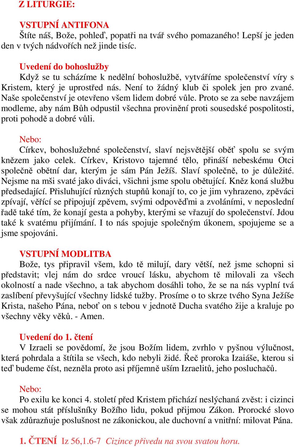 Naše společenství je otevřeno všem lidem dobré vůle. Proto se za sebe navzájem modleme, aby nám Bůh odpustil všechna provinění proti sousedské pospolitosti, proti pohodě a dobré vůli.