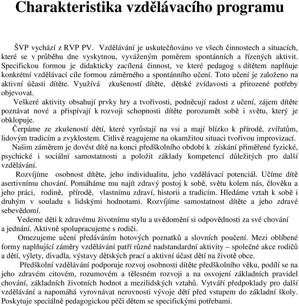 Specifickou formou je didakticky zacílená činnost, ve které pedagog s dítětem naplňuje konkrétní vzdělávací cíle formou záměrného a spontánního učení. Toto učení je založeno na aktivní účasti dítěte.