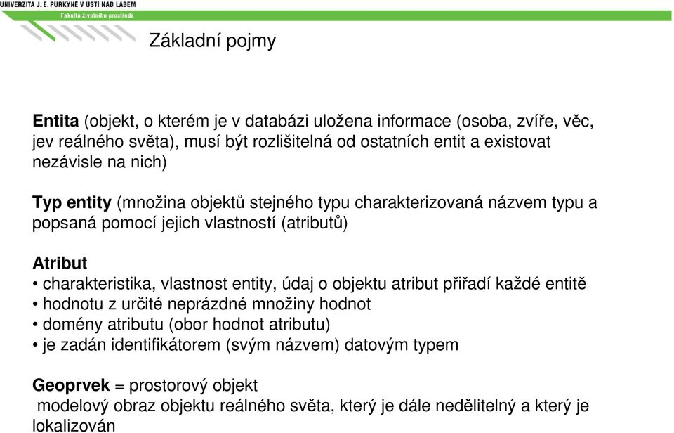 charakteristika, vlastnost entity, údaj o objektu atribut přiřadí každé entitě hodnotu z určité neprázdné množiny hodnot domény atributu (obor hodnot atributu)