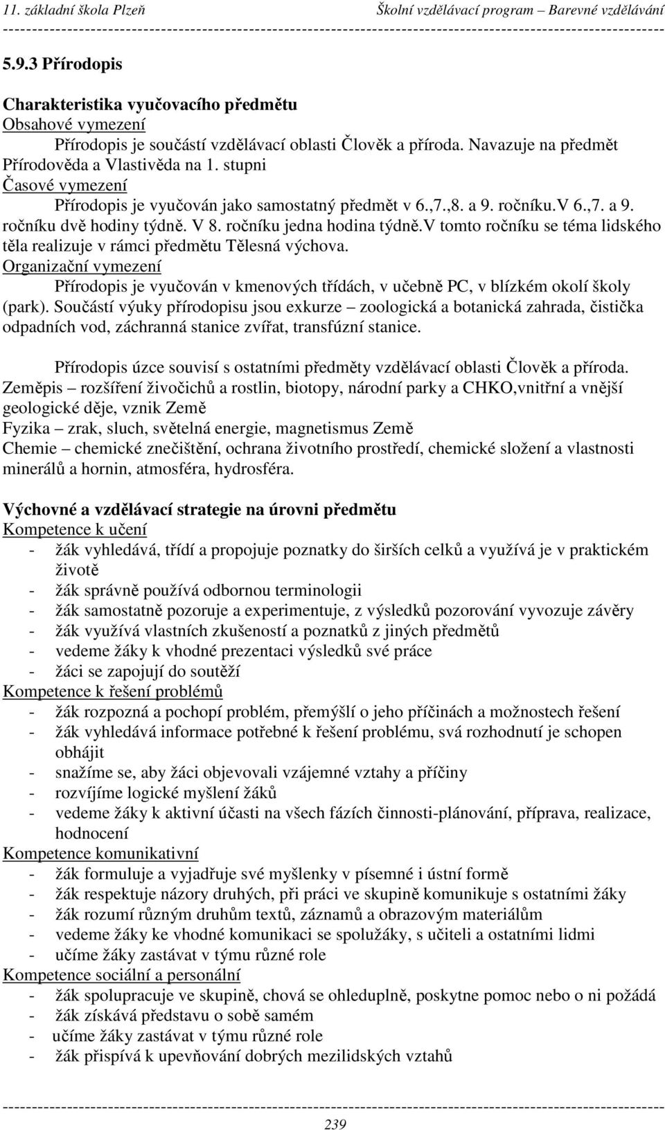 v tomto ročníku se téma lidského těla realizuje v rámci předmětu Tělesná výchova. Organizační vymezení Přírodopis je vyučován v kmenových třídách, v učebně PC, v blízkém okolí školy (park).