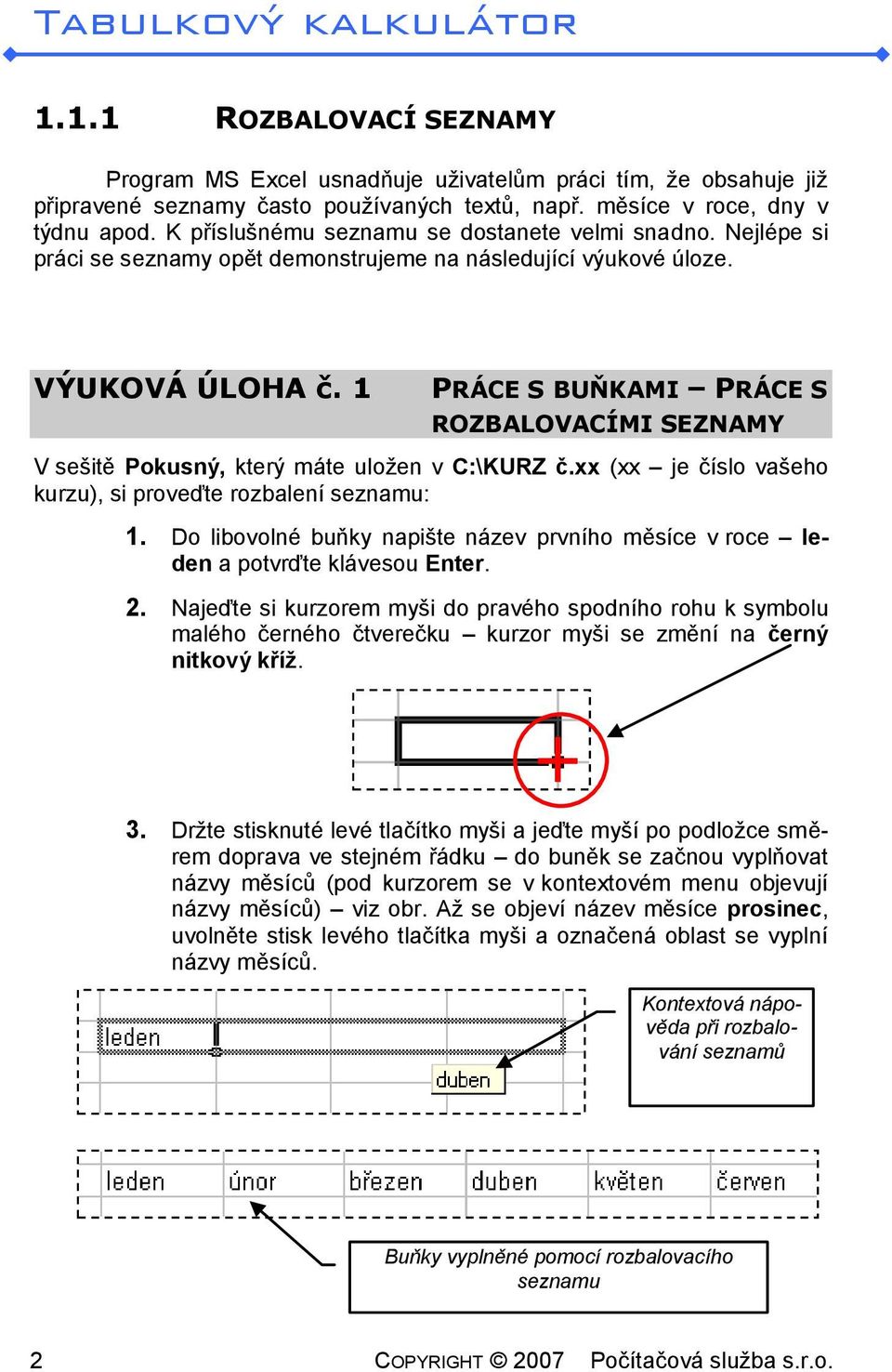 1 PRÁCE S BUŇKAMI PRÁCE S ROZBALOVACÍMI SEZNAMY V sešitě Pokusný, který máte uložen v C:\KURZ č.xx (xx je číslo vašeho kurzu), si proveďte rozbalení seznamu: 1.