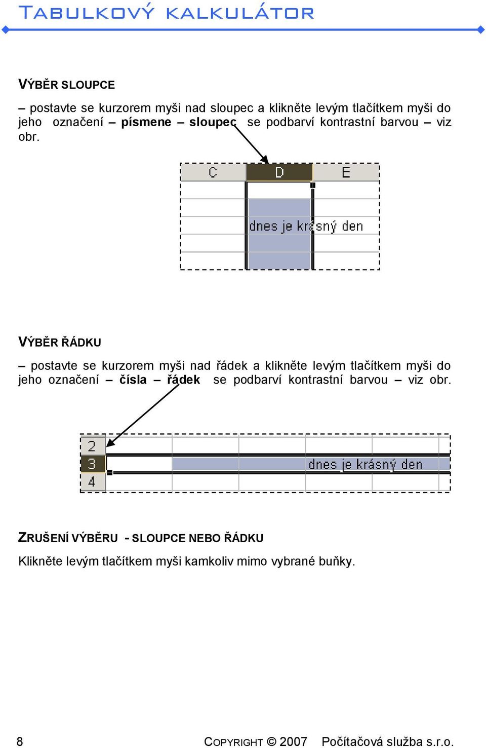 VÝBĚR ŘÁDKU postavte se kurzorem myši nad řádek a klikněte levým tlačítkem myši do jeho označení čísla řádek