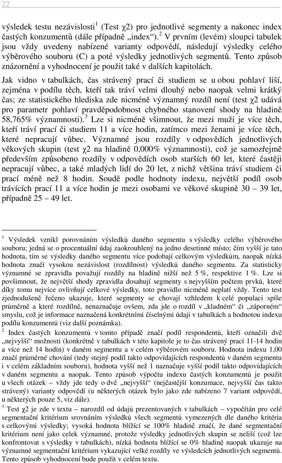 Tento způsob znázornění a vyhodnocení je použit také v dalších kapitolách.