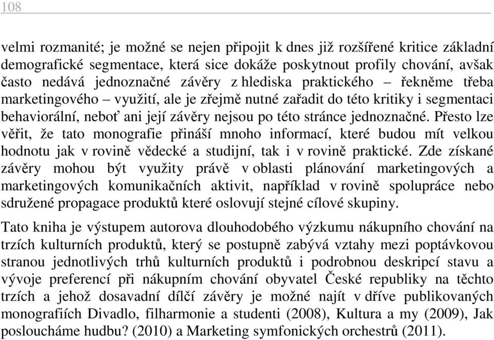 Přesto lze věřit, že tato monografie přináší mnoho informací, které budou mít velkou hodnotu jak v rovině vědecké a studijní, tak i v rovině praktické.