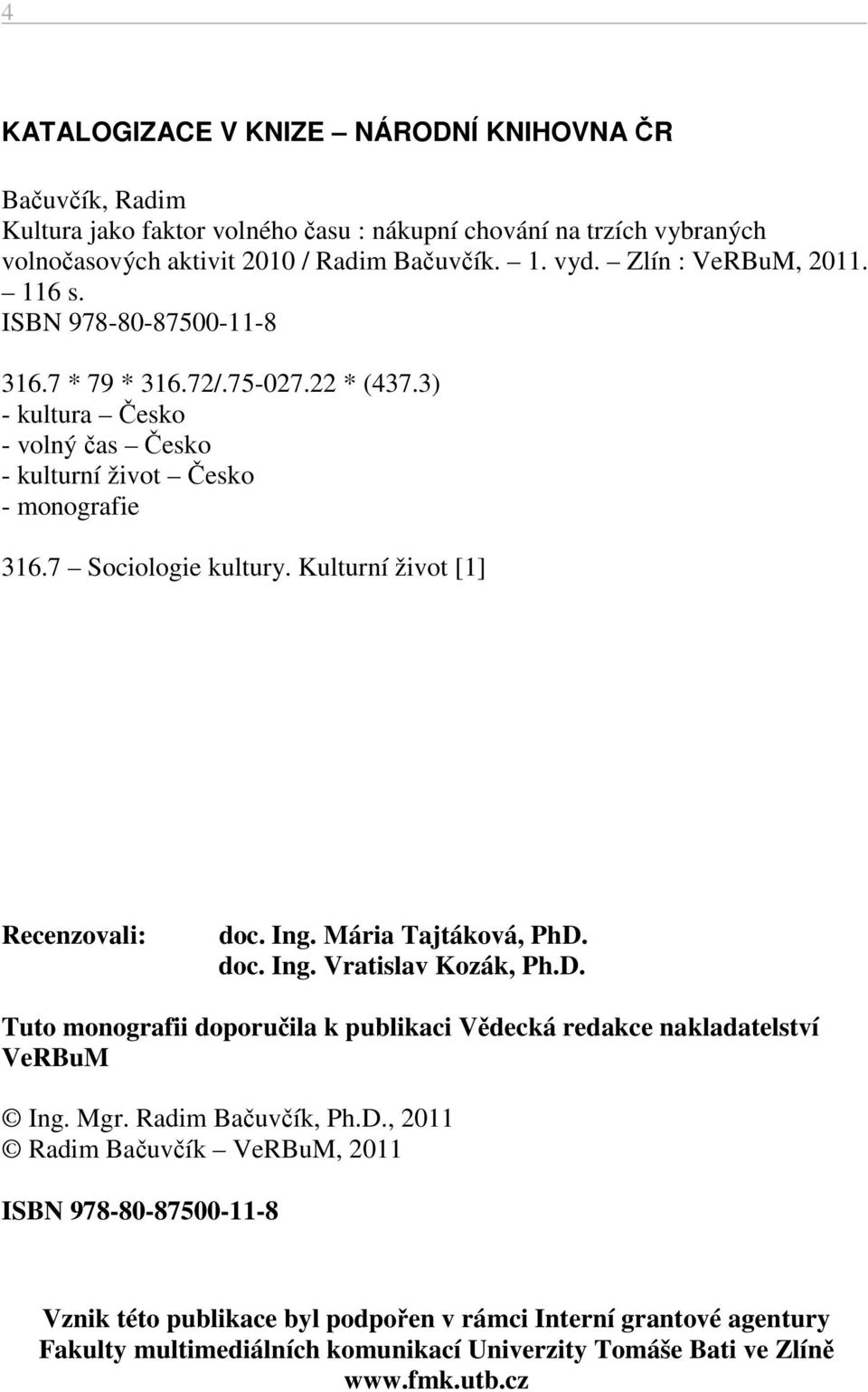 Kulturní život [1] Recenzovali: doc. Ing. Mária Tajtáková, PhD. doc. Ing. Vratislav Kozák, Ph.D. Tuto monografii doporučila k publikaci Vědecká redakce nakladatelství VeRBuM Ing. Mgr.