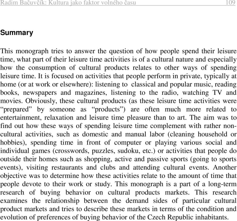 It is focused on activities that people perform in private, typically at home (or at work or elsewhere): listening to classical and popular music, reading books, newspapers and magazines, listening