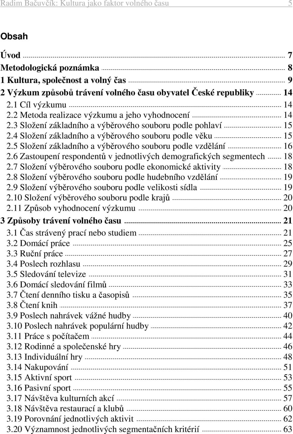 5 Složení základního a výběrového souboru podle vzdělání 16 2.6 Zastoupení respondentů v jednotlivých demografických segmentech 18 2.7 Složení výběrového souboru podle ekonomické aktivity 18 2.