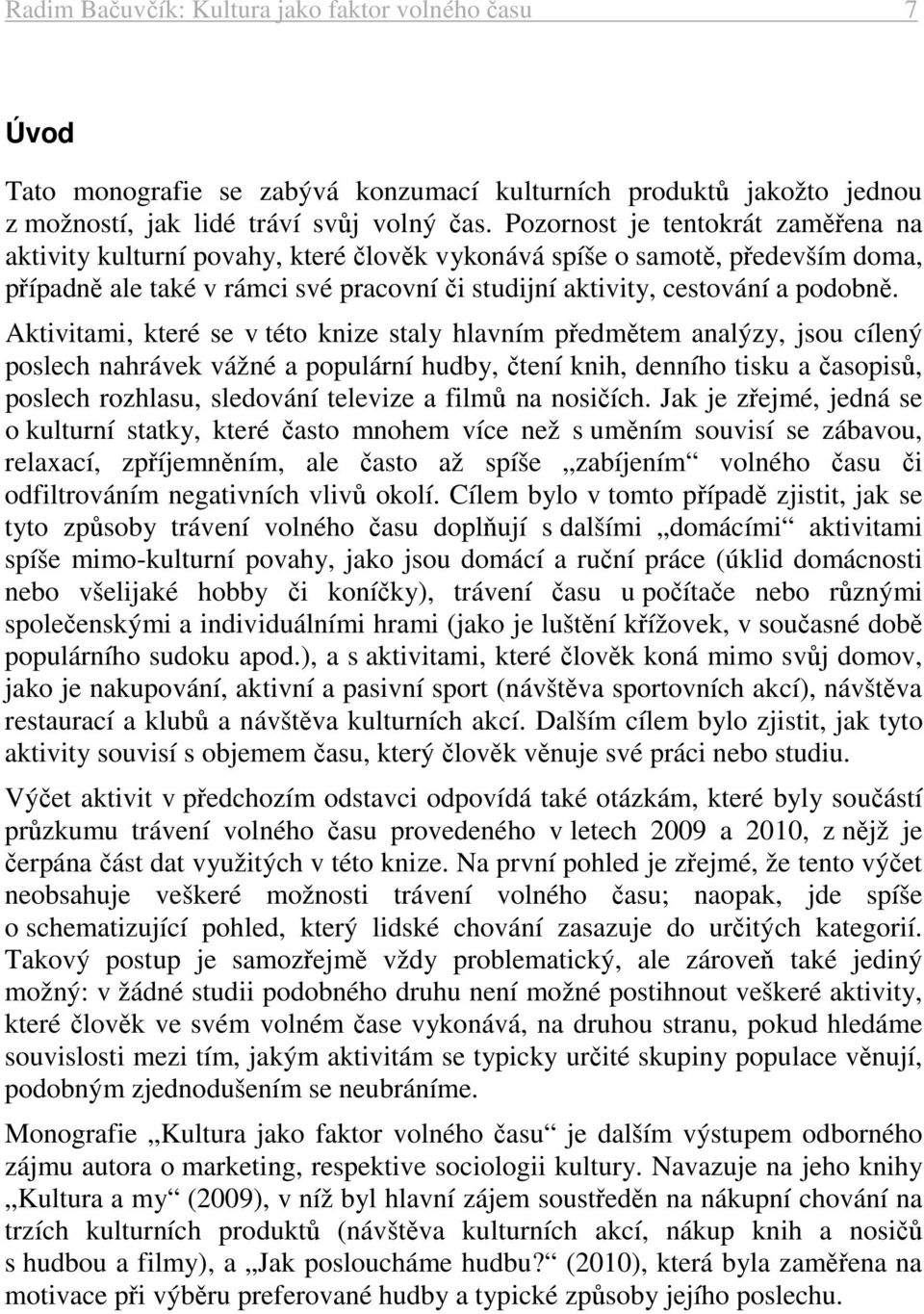 Aktivitami, které se v této knize staly hlavním předmětem analýzy, jsou cílený poslech nahrávek vážné a populární hudby, čtení knih, denního tisku a časopisů, poslech rozhlasu, sledování televize a