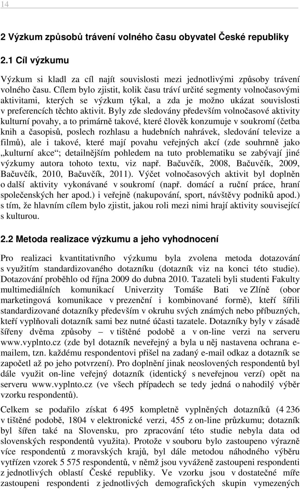 Byly zde sledovány především volnočasové aktivity kulturní povahy, a to primárně takové, které člověk konzumuje v soukromí (četba knih a časopisů, poslech rozhlasu a hudebních nahrávek, sledování