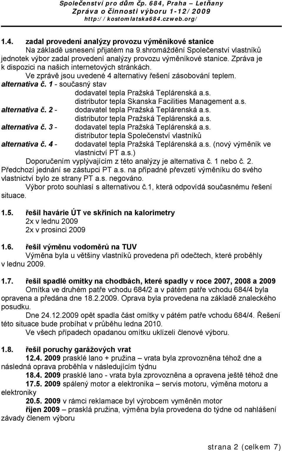 s. alternativa č. 2 - dodavatel tepla Pražská Teplárenská a.s. distributor tepla Pražská Teplárenská a.s. alternativa č. 3 - dodavatel tepla Pražská Teplárenská a.s. distributor tepla Společenství vlastníků dodavatel tepla Pražská Teplárenská a.