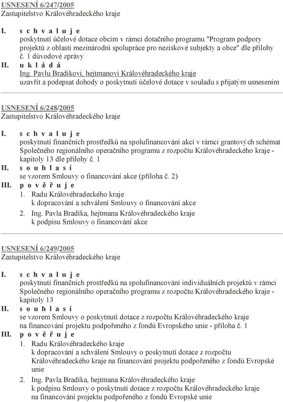 schémat Společného regionálního operačního programu z rozpočtu Královéhradeckého kraje - kapitoly 13 dle přílohy č. 1 II. s o u h l a s í se vzorem Smlouvy o financování akce (příloha č. 2) III.