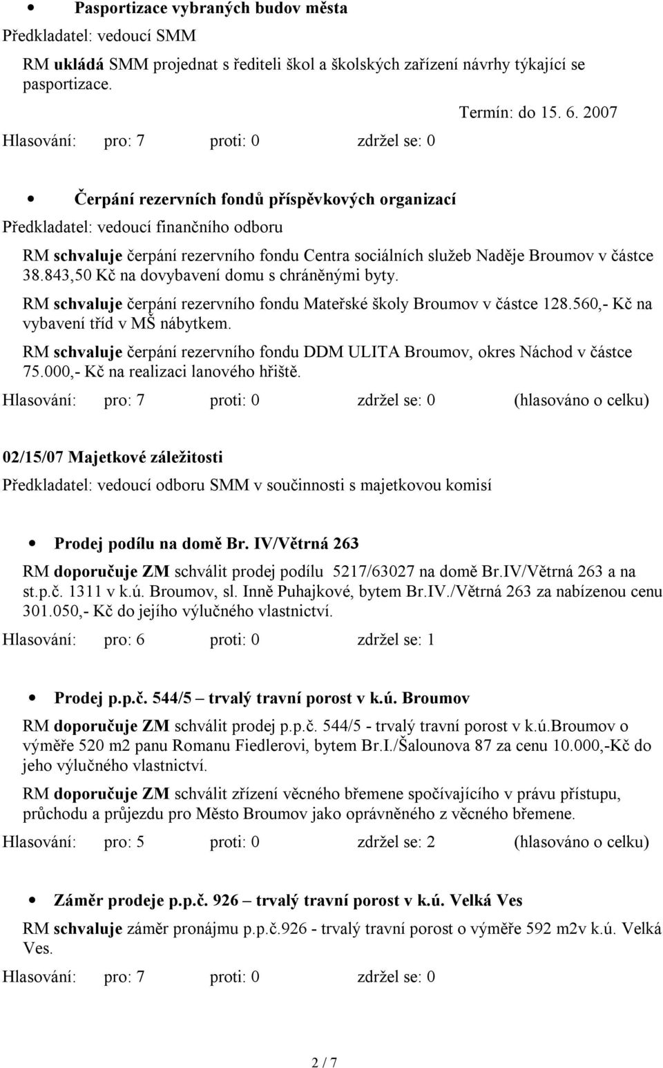 843,50 Kč na dovybavení domu s chráněnými byty. RM schvaluje čerpání rezervního fondu Mateřské školy Broumov v částce 128.560,- Kč na vybavení tříd v MŠ nábytkem.