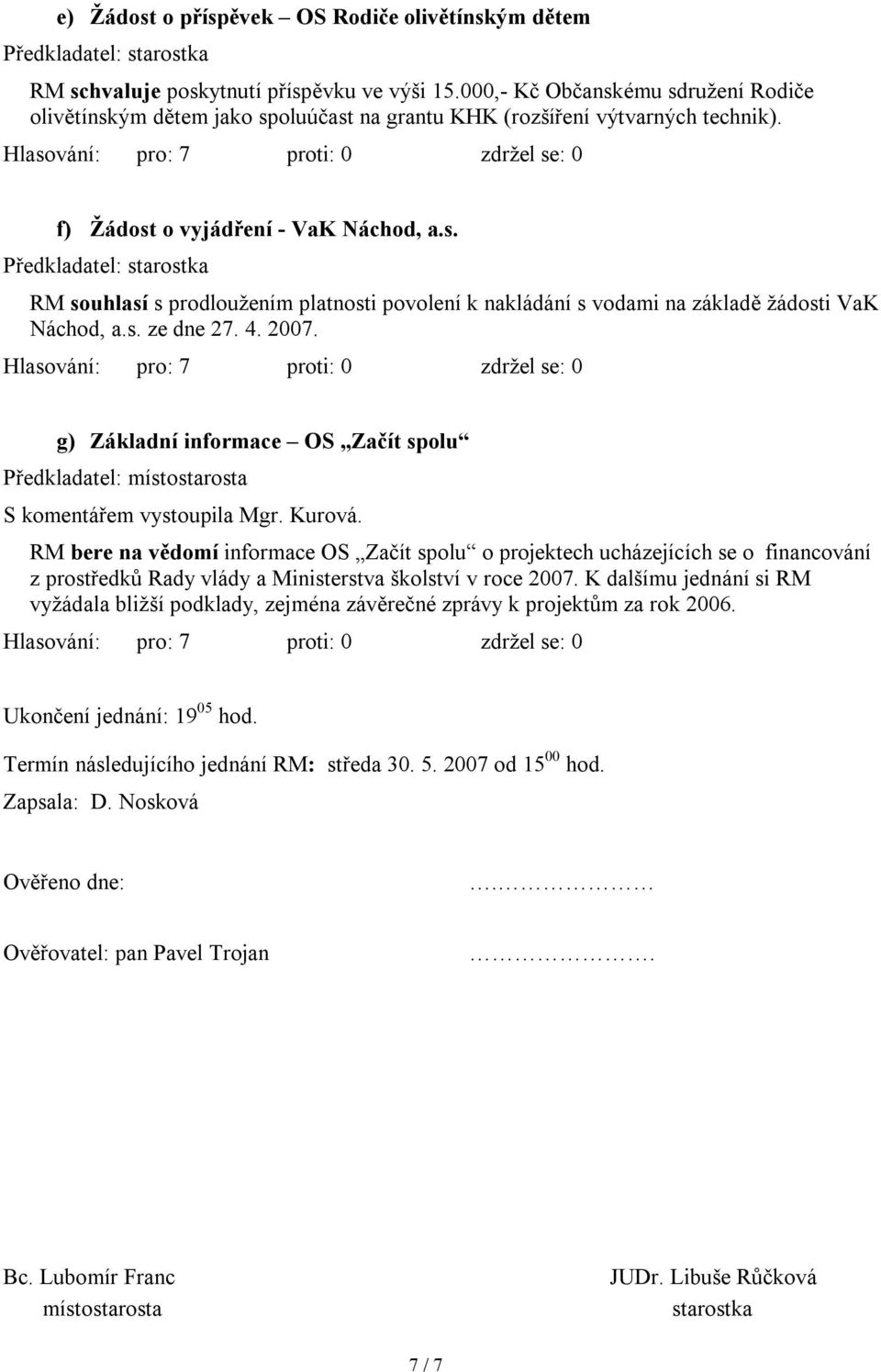 s. ze dne 27. 4. 2007. g) Základní informace OS Začít spolu S komentářem vystoupila Mgr. Kurová.