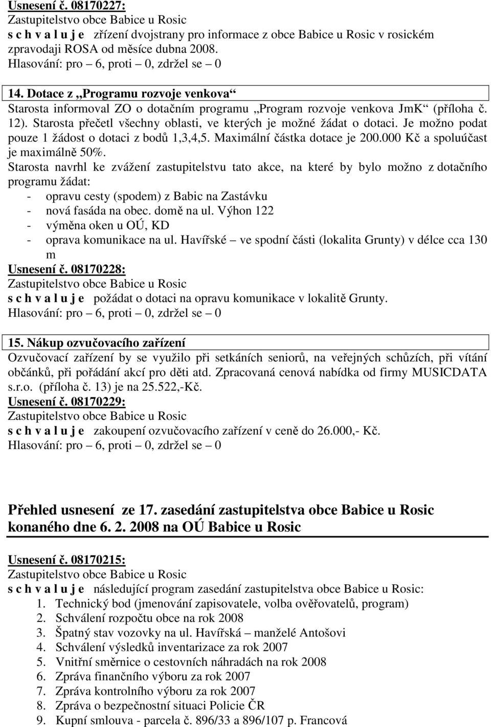 Je možno podat pouze 1 žádost o dotaci z bodů 1,3,4,5. Maximální částka dotace je 200.000 Kč a spoluúčast je maximálně 50%.