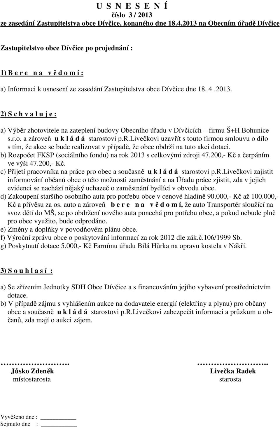 r.o. a zároveň u k l á d á starostovi p.r.livečkovi uzavřít s touto firmou smlouvu o dílo s tím, že akce se bude realizovat v případě, že obec obdrží na tuto akci dotaci.