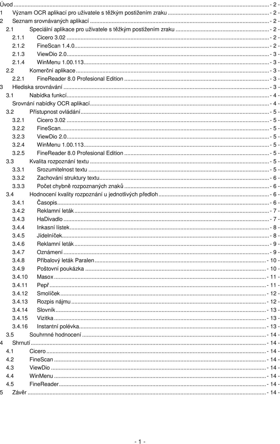 .. - 4 - Srovnání nabídky OCR aplikací... - 4-3.2 Přístupnost ovládání... - 5-3.2.1 Cicero 3.02... - 5-3.2.2 FineScan... - 5-3.2.3 ViewDio 2.0... - 5-3.2.4 WinMenu 1.00.113... - 5-3.2.5 FineReader 8.