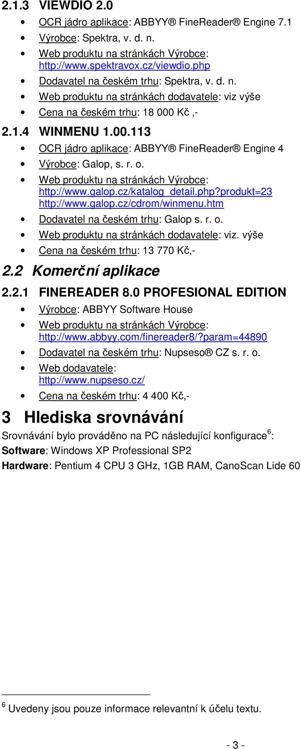 r. o. Web produktu na stránkách Výrobce: http://www.galop.cz/katalog_detail.php?produkt=23 http://www.galop.cz/cdrom/winmenu.htm Dodavatel na českém trhu: Galop s. r. o. Web produktu na stránkách dodavatele: viz.