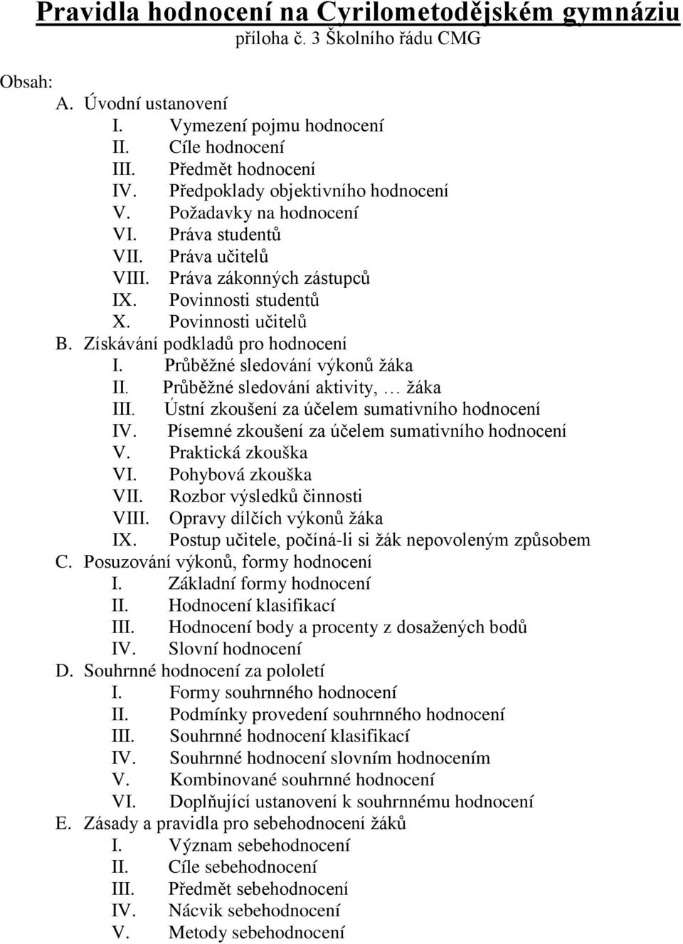 Získávání podkladů pro hodnocení I. Průběžné sledování výkonů žáka II. Průběžné sledování aktivity, žáka III. Ústní zkoušení za účelem sumativního hodnocení IV.