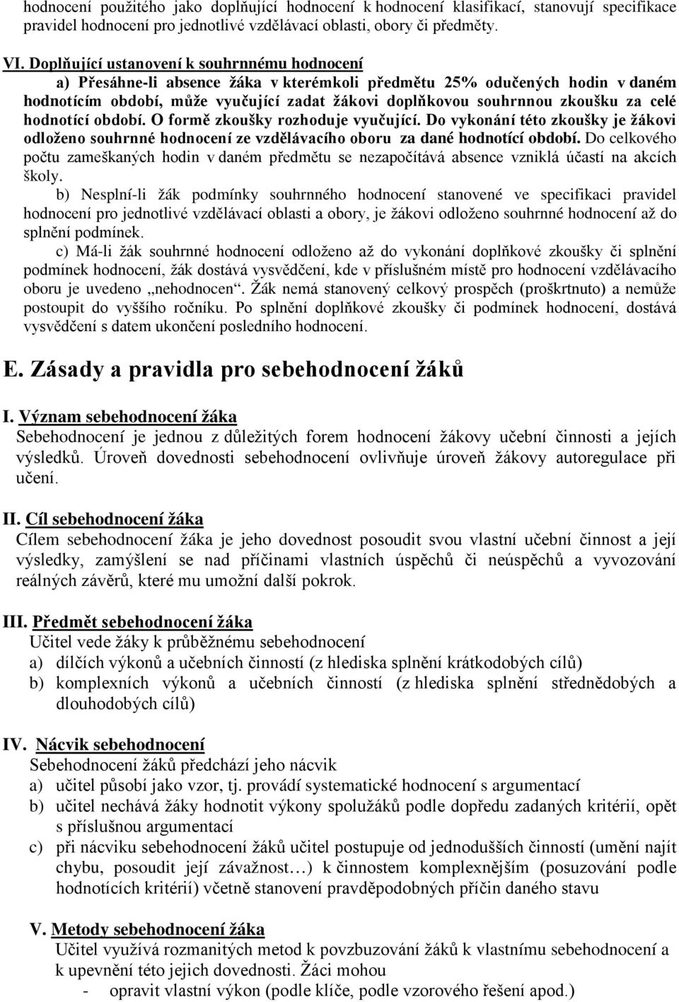 za celé hodnotící období. O formě zkoušky rozhoduje vyučující. Do vykonání této zkoušky je žákovi odloženo souhrnné hodnocení ze vzdělávacího oboru za dané hodnotící období.