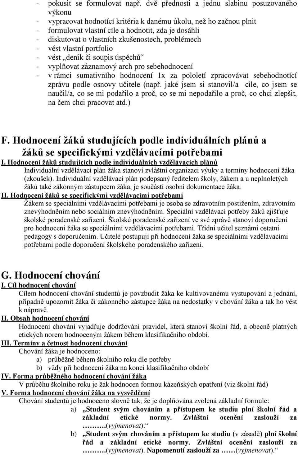zkušenostech, problémech - vést vlastní portfolio - vést deník či soupis úspěchů - vyplňovat záznamový arch pro sebehodnocení - v rámci sumativního hodnocení 1x za pololetí zpracovávat sebehodnotící