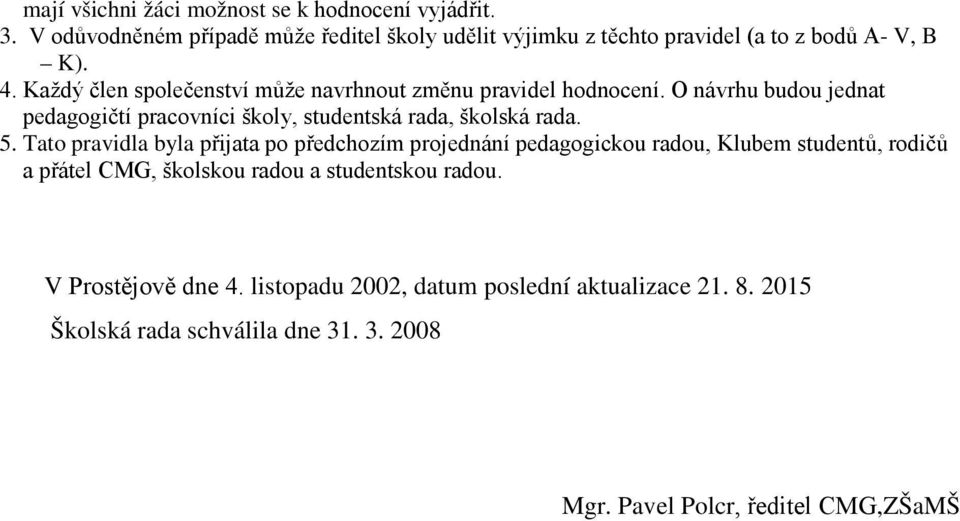 Každý člen společenství může navrhnout změnu pravidel hodnocení. O návrhu budou jednat pedagogičtí pracovníci školy, studentská rada, školská rada. 5.