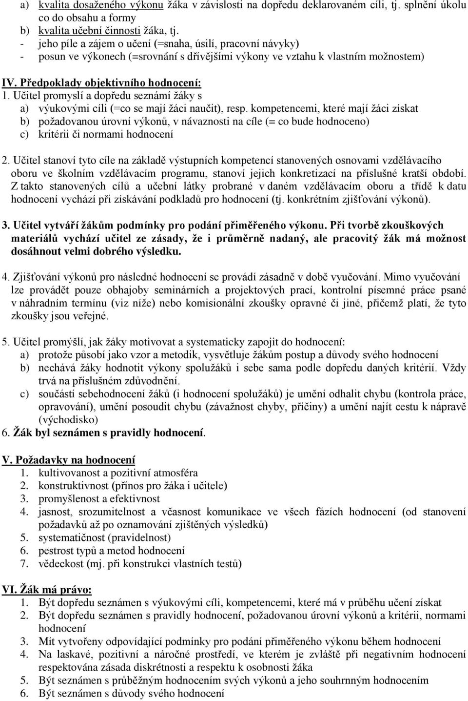 Učitel promyslí a dopředu seznámí žáky s a) výukovými cíli (=co se mají žáci naučit), resp.