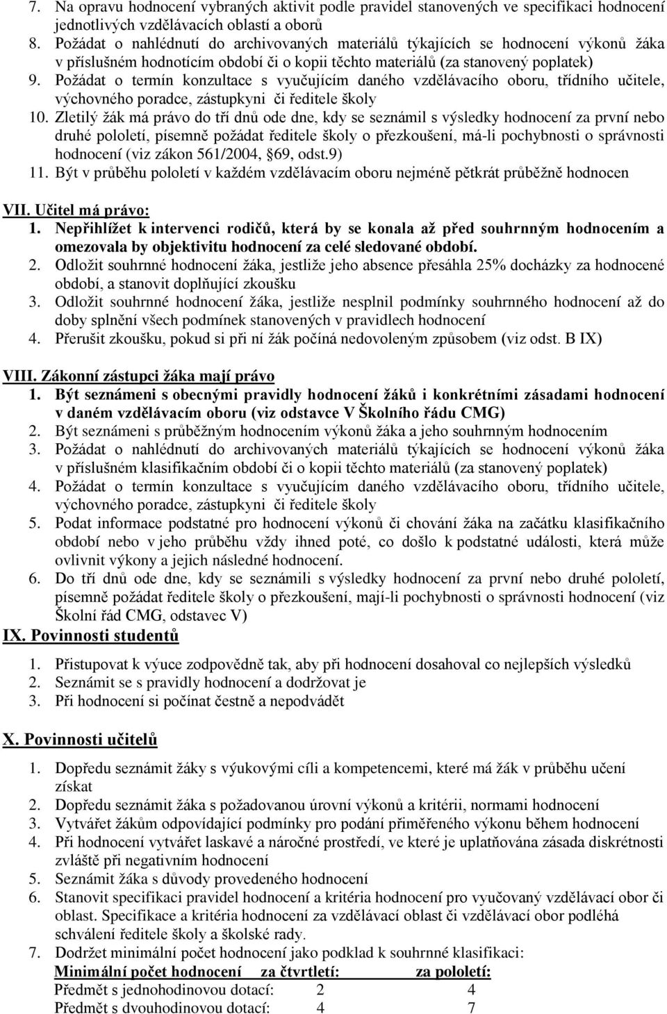 Požádat o termín konzultace s vyučujícím daného vzdělávacího oboru, třídního učitele, výchovného poradce, zástupkyni či ředitele školy 10.