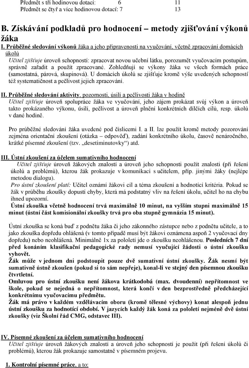 správně zařadit a použít zpracované. Zohledňují se výkony žáka ve všech formách práce (samostatná, párová, skupinová).