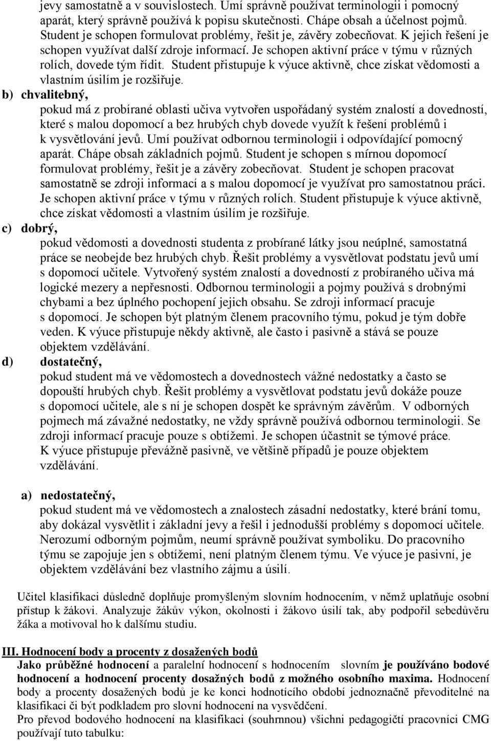 Student přistupuje k výuce aktivně, chce získat vědomosti a vlastním úsilím je rozšiřuje.