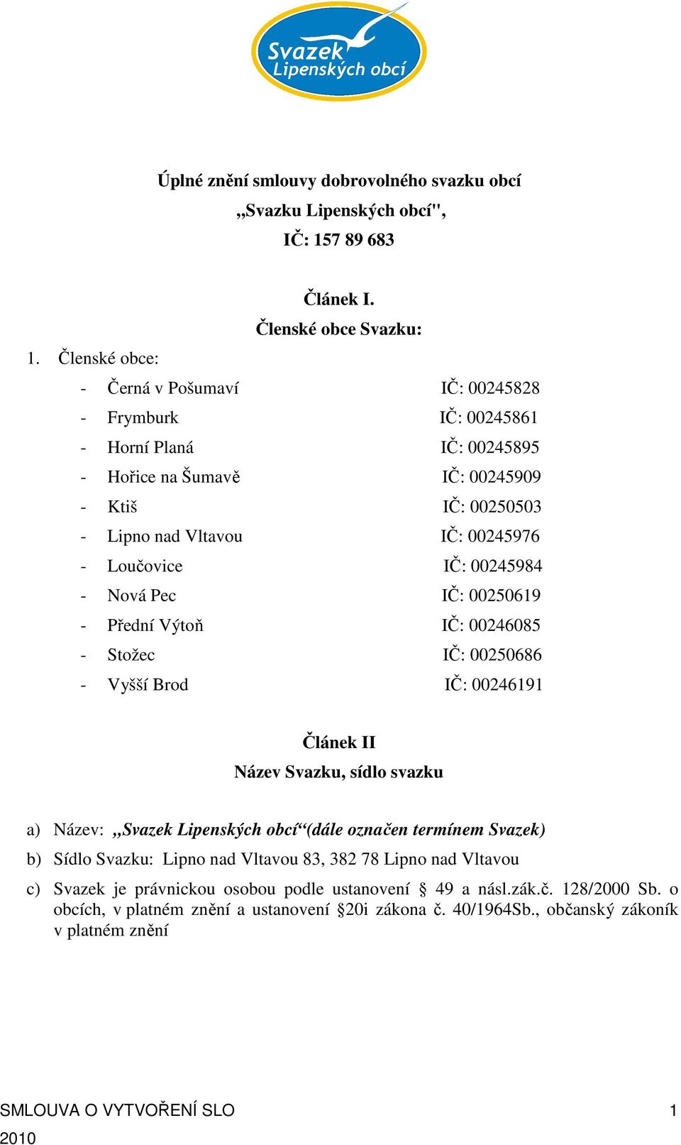 Loučovice IČ: 00245984 - Nová Pec IČ: 00250619 - Přední Výtoň IČ: 00246085 - Stožec IČ: 00250686 - Vyšší Brod IČ: 00246191 Článek II Název Svazku, sídlo svazku a) Název: Svazek Lipenských