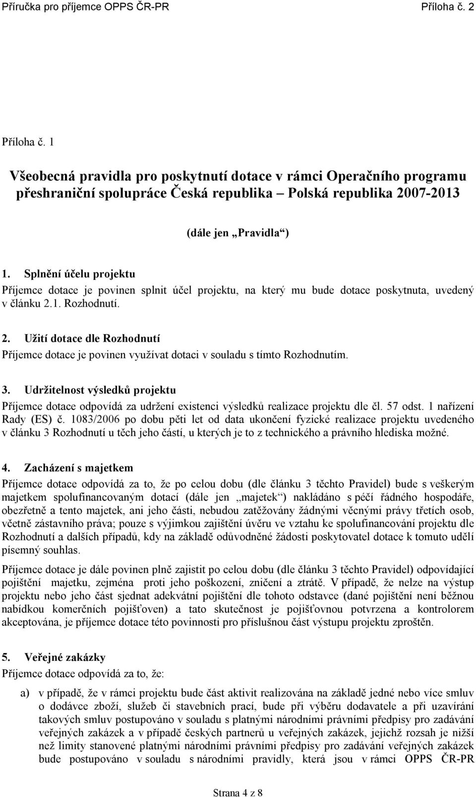 1. Rozhodnutí. 2. Užití dotace dle Rozhodnutí Příjemce dotace je povinen využívat dotaci v souladu s tímto Rozhodnutím. 3.