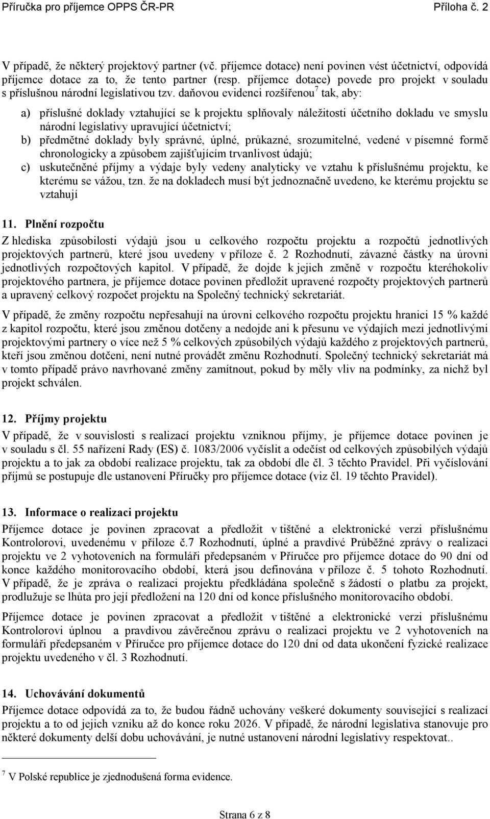 daňovou evidenci rozšířenou 7 tak, aby: a) příslušné doklady vztahující se k projektu splňovaly náležitosti účetního dokladu ve smyslu národní legislativy upravující účetnictví; b) předmětné doklady